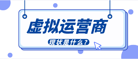 虚拟运营商现状是什么 虚拟运营商现状是什么